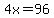 4x=96