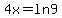 4x=ln+9