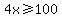 4x%3E=100