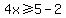 4x%3E=5-2