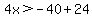 4x%3E-40%2B24