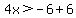 4x%3E-6%2B6