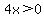 4x%3E0