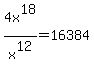 4x%5E18%2Fx%5E12+=+16384
