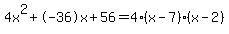 4x%5E2%2B-36x%2B56+=+4%28x-7%29%2A%28x-2%29