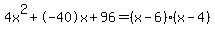 4x%5E2%2B-40x%2B96+=+%28x-6%29%2A%28x-4%29