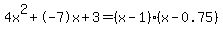 4x%5E2%2B-7x%2B3+=+%28x-1%29%2A%28x-0.75%29