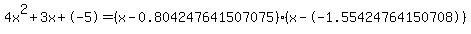 4x%5E2%2B3x%2B-5+=+%28x-0.804247641507075%29%2A%28x--1.55424764150708%29