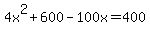 4x%5E2%2B600-100x=400
