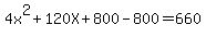 4x%5E2+%2B+120X+%2B+800+-+800+=+660