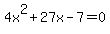 4x%5E2+%2B+27x+-+7+=+0+