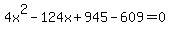 4x%5E2+-+124x+%2B+945+-609=0