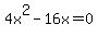 4x%5E2+-+16x+=+0