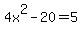 4x%5E2+-+20+=+5