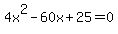 4x%5E2+-+60x+%2B+25+=+0