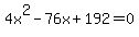 4x%5E2+-+76x+%2B+192+=+0