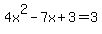 4x%5E2+-+7x+%2B+3+=+3