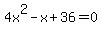 4x%5E2+-+x+%2B+36+=+0