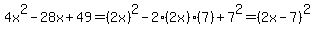4x%5E2+-28x+%2B+49+=+%282x%29%5E2+-2%282x%29%287%29+%2B+7%5E2+=+%282x+-+7%29%5E2