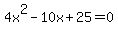 4x%5E2-10x%2B25+=+0