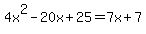 4x%5E2-20x%2B25+=+7x%2B7