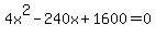 4x%5E2-240x%2B1600+=+0