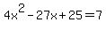 4x%5E2-27x%2B25+=+7