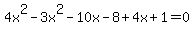 4x%5E2-3x%5E2-10x-8%2B4x%2B1=0