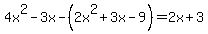 4x%5E2-3x-%282x%5E2%2B3x-9%29=2x%2B3