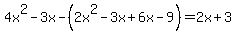 4x%5E2-3x-%282x%5E2-3x%2B6x-9%29=2x%2B3