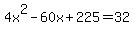 4x%5E2-60x%2B225=32