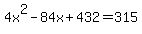 4x%5E2-84x%2B432+=+315