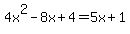 4x%5E2-8x%2B4=5x%2B1