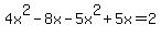 4x%5E2-8x+-5x%5E2%2B5x=2