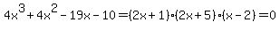 4x%5E3%2B4x%5E2-19x-10=+%282x%2B1%29%282x%2B5%29%28x-2%29+=+0