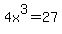 4x%5E3=27