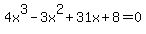 4x%5E3+-+3x%5E2+%2B+31x+%2B+8+=+0