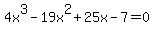 4x%5E3-19x%5E2%2B25x-7=0
