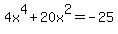 4x%5E4%2B20x%5E2=-25