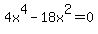 4x%5E4+-+18x%5E2+=+0