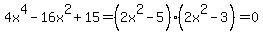 4x%5E4-16x%5E2%2B15+=+%282x%5E2+-+5++%29%28+2x%5E2+-+3%29+=0