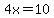 4x+=10