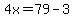 4x+=79-3