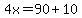 4x+=90%2B10