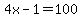 4x-1=100