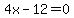 4x-12=0