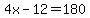 4x-12=180