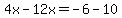 4x-12x=-6-10