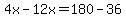 4x-12x=180-36
