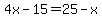 4x-15=25-x